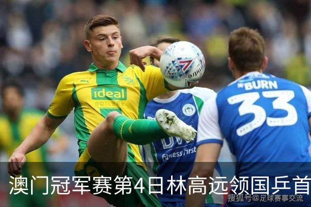 澳门冠军赛第4日林高远领国乒首败 林诗栋3-2张本